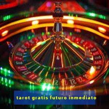 tarot gratis futuro inmediato